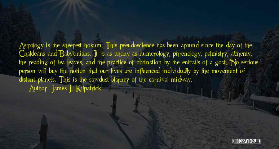 James J. Kilpatrick Quotes: Astrology Is The Sheerest Hokum. This Pseudoscience Has Been Around Since The Day Of The Chaldeans And Babylonians. It Is