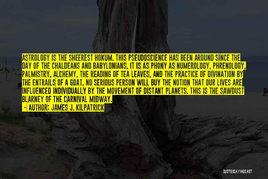 James J. Kilpatrick Quotes: Astrology Is The Sheerest Hokum. This Pseudoscience Has Been Around Since The Day Of The Chaldeans And Babylonians. It Is