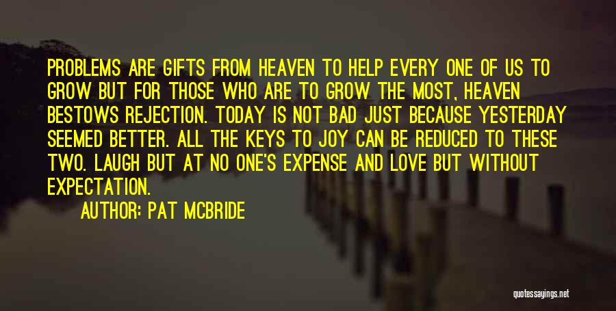 Pat McBride Quotes: Problems Are Gifts From Heaven To Help Every One Of Us To Grow But For Those Who Are To Grow