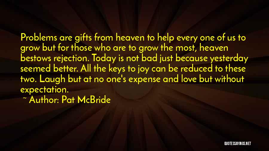 Pat McBride Quotes: Problems Are Gifts From Heaven To Help Every One Of Us To Grow But For Those Who Are To Grow