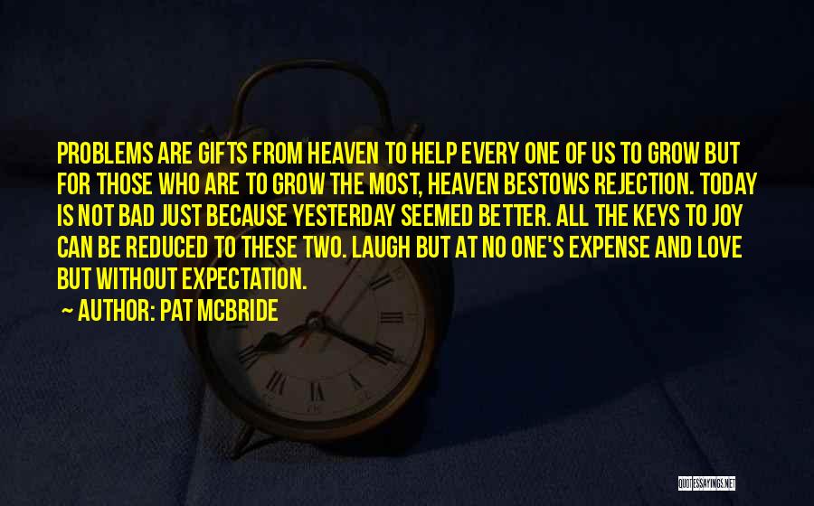 Pat McBride Quotes: Problems Are Gifts From Heaven To Help Every One Of Us To Grow But For Those Who Are To Grow