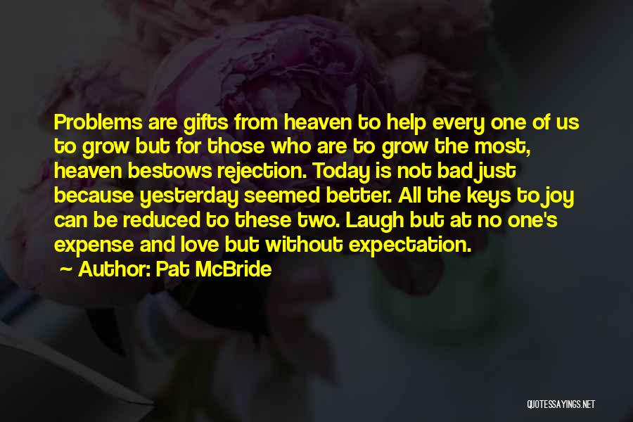 Pat McBride Quotes: Problems Are Gifts From Heaven To Help Every One Of Us To Grow But For Those Who Are To Grow