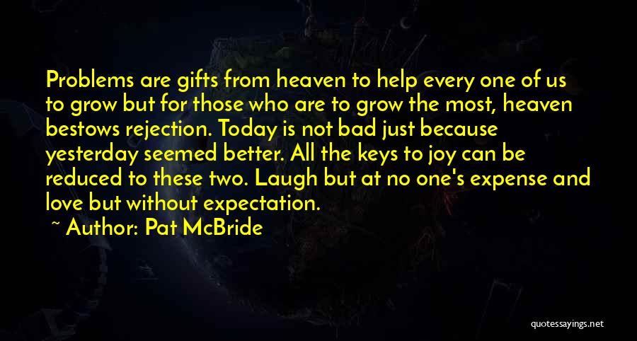 Pat McBride Quotes: Problems Are Gifts From Heaven To Help Every One Of Us To Grow But For Those Who Are To Grow