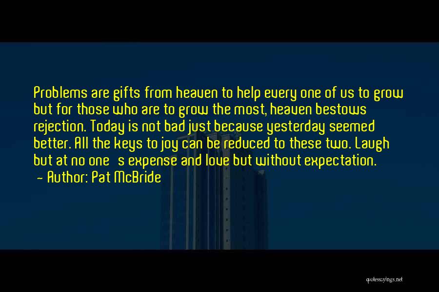 Pat McBride Quotes: Problems Are Gifts From Heaven To Help Every One Of Us To Grow But For Those Who Are To Grow