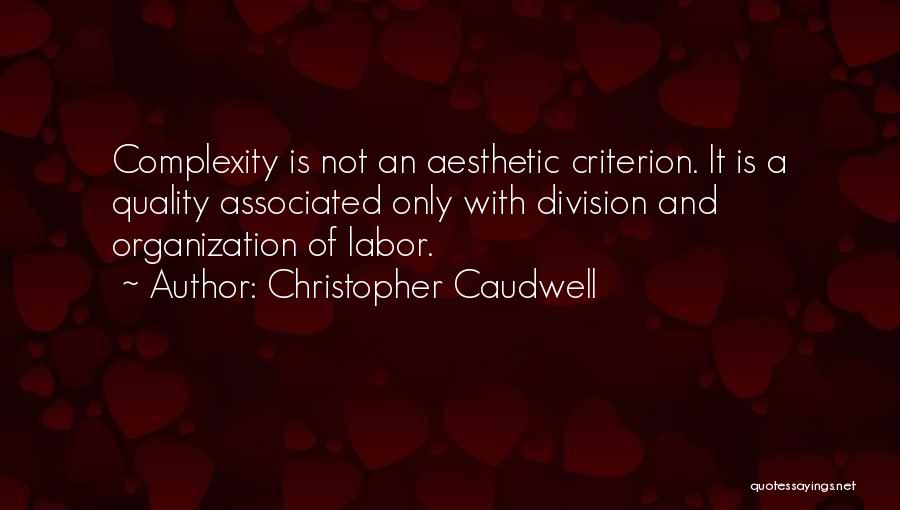 Christopher Caudwell Quotes: Complexity Is Not An Aesthetic Criterion. It Is A Quality Associated Only With Division And Organization Of Labor.