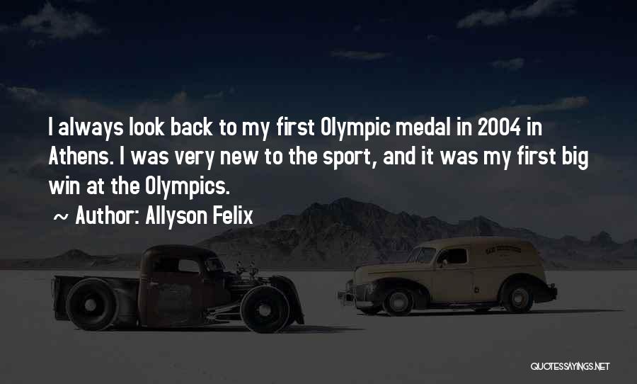 Allyson Felix Quotes: I Always Look Back To My First Olympic Medal In 2004 In Athens. I Was Very New To The Sport,