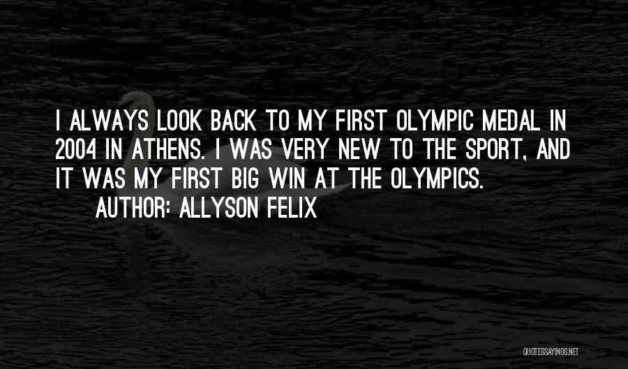 Allyson Felix Quotes: I Always Look Back To My First Olympic Medal In 2004 In Athens. I Was Very New To The Sport,