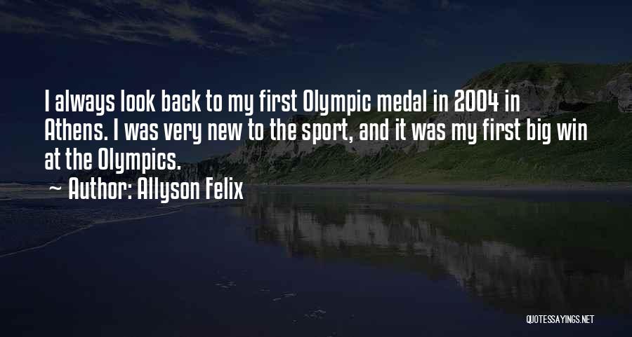 Allyson Felix Quotes: I Always Look Back To My First Olympic Medal In 2004 In Athens. I Was Very New To The Sport,