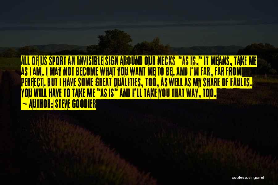 Steve Goodier Quotes: All Of Us Sport An Invisible Sign Around Our Necks As Is. It Means, Take Me As I Am. I