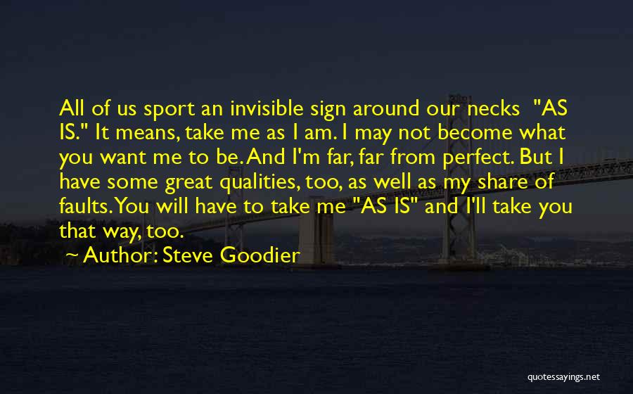 Steve Goodier Quotes: All Of Us Sport An Invisible Sign Around Our Necks As Is. It Means, Take Me As I Am. I