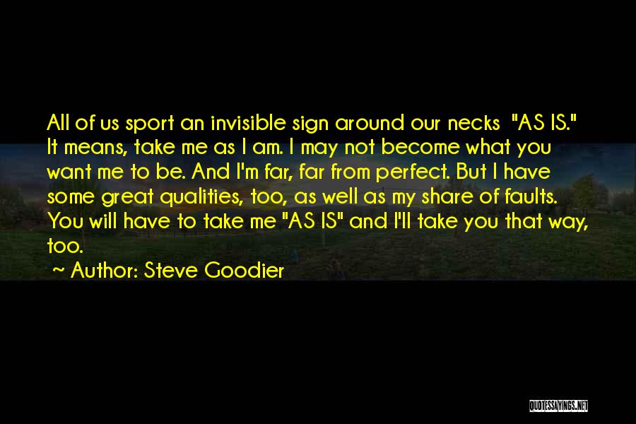 Steve Goodier Quotes: All Of Us Sport An Invisible Sign Around Our Necks As Is. It Means, Take Me As I Am. I