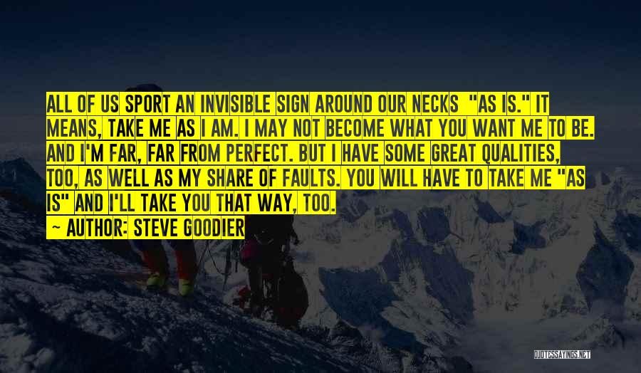 Steve Goodier Quotes: All Of Us Sport An Invisible Sign Around Our Necks As Is. It Means, Take Me As I Am. I