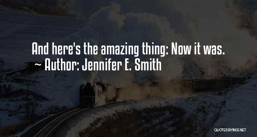 Jennifer E. Smith Quotes: And Here's The Amazing Thing: Now It Was.