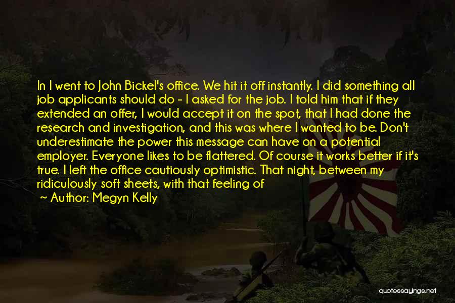 Megyn Kelly Quotes: In I Went To John Bickel's Office. We Hit It Off Instantly. I Did Something All Job Applicants Should Do