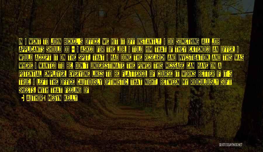 Megyn Kelly Quotes: In I Went To John Bickel's Office. We Hit It Off Instantly. I Did Something All Job Applicants Should Do