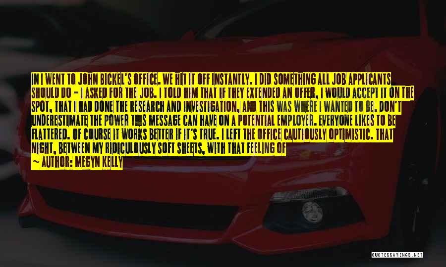 Megyn Kelly Quotes: In I Went To John Bickel's Office. We Hit It Off Instantly. I Did Something All Job Applicants Should Do