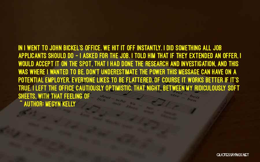 Megyn Kelly Quotes: In I Went To John Bickel's Office. We Hit It Off Instantly. I Did Something All Job Applicants Should Do