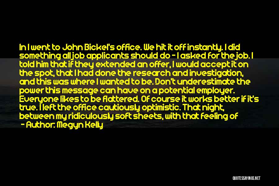 Megyn Kelly Quotes: In I Went To John Bickel's Office. We Hit It Off Instantly. I Did Something All Job Applicants Should Do