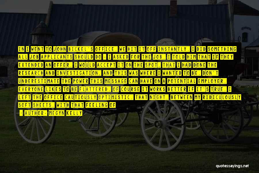 Megyn Kelly Quotes: In I Went To John Bickel's Office. We Hit It Off Instantly. I Did Something All Job Applicants Should Do