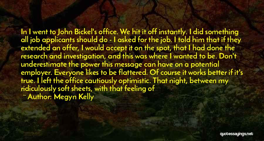 Megyn Kelly Quotes: In I Went To John Bickel's Office. We Hit It Off Instantly. I Did Something All Job Applicants Should Do