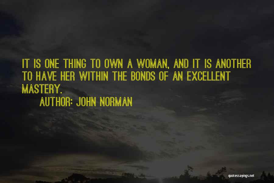 John Norman Quotes: It Is One Thing To Own A Woman, And It Is Another To Have Her Within The Bonds Of An