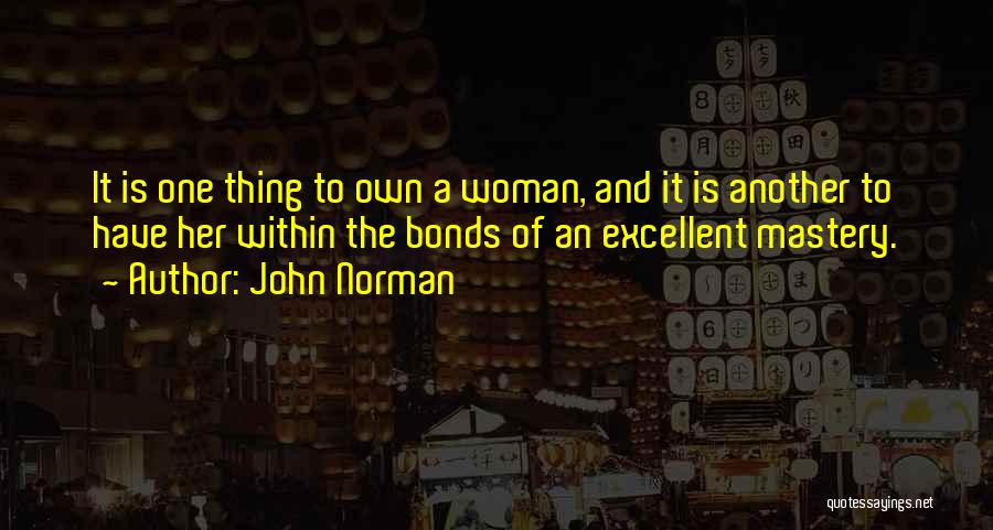 John Norman Quotes: It Is One Thing To Own A Woman, And It Is Another To Have Her Within The Bonds Of An