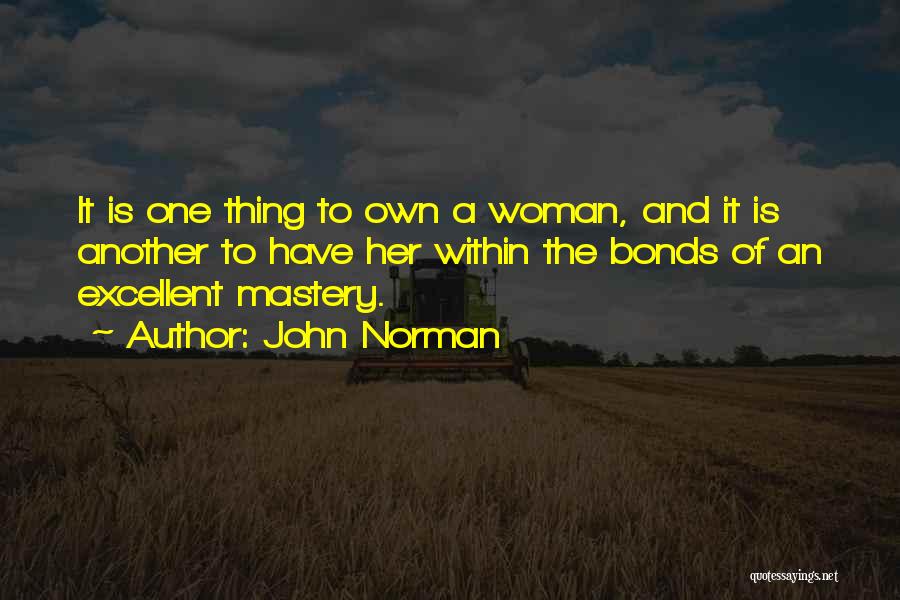 John Norman Quotes: It Is One Thing To Own A Woman, And It Is Another To Have Her Within The Bonds Of An