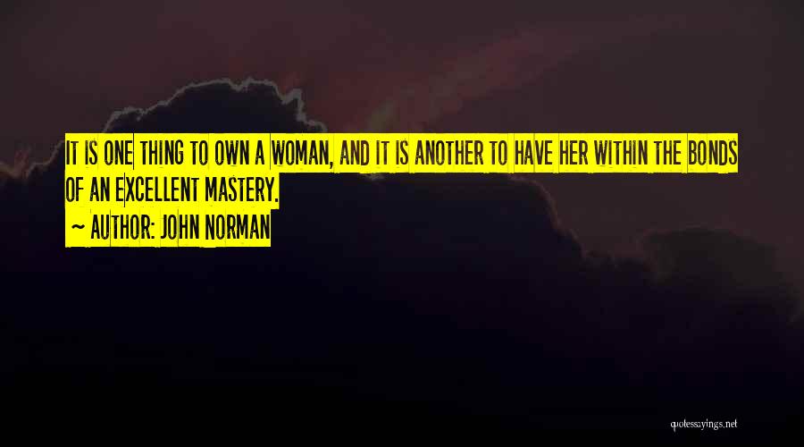 John Norman Quotes: It Is One Thing To Own A Woman, And It Is Another To Have Her Within The Bonds Of An