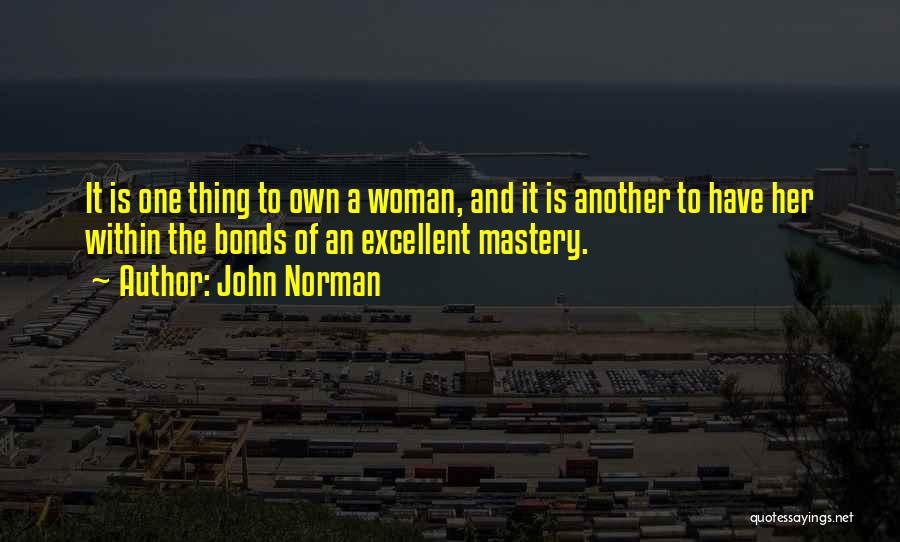 John Norman Quotes: It Is One Thing To Own A Woman, And It Is Another To Have Her Within The Bonds Of An