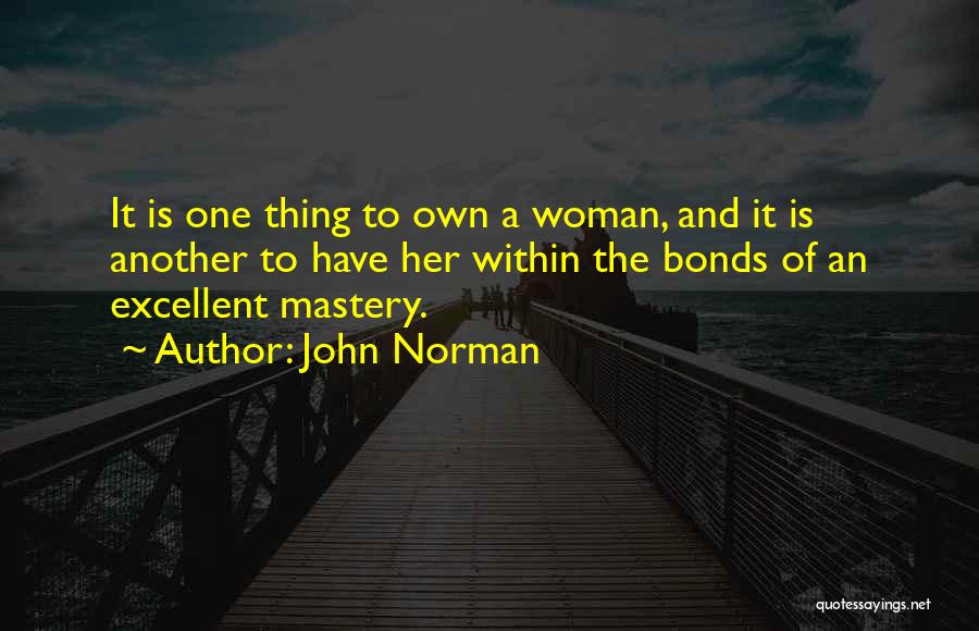 John Norman Quotes: It Is One Thing To Own A Woman, And It Is Another To Have Her Within The Bonds Of An