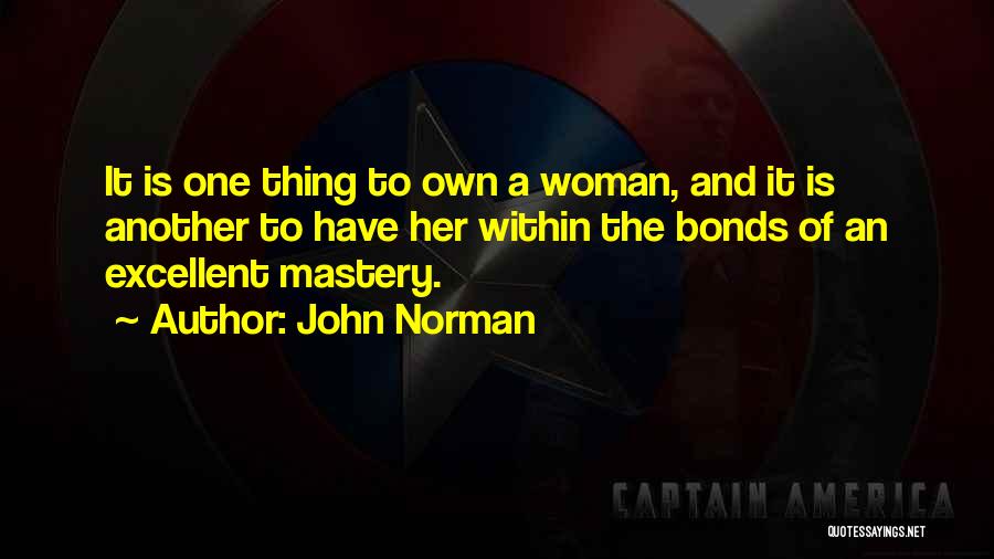 John Norman Quotes: It Is One Thing To Own A Woman, And It Is Another To Have Her Within The Bonds Of An