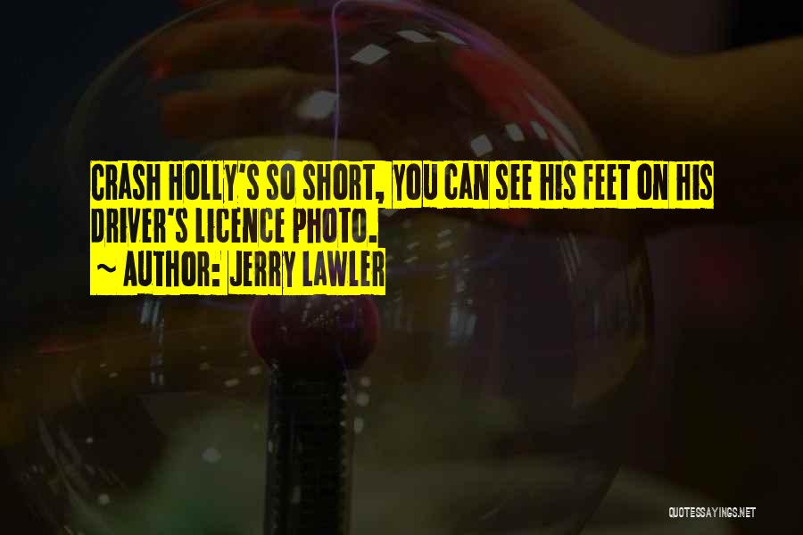 Jerry Lawler Quotes: Crash Holly's So Short, You Can See His Feet On His Driver's Licence Photo.