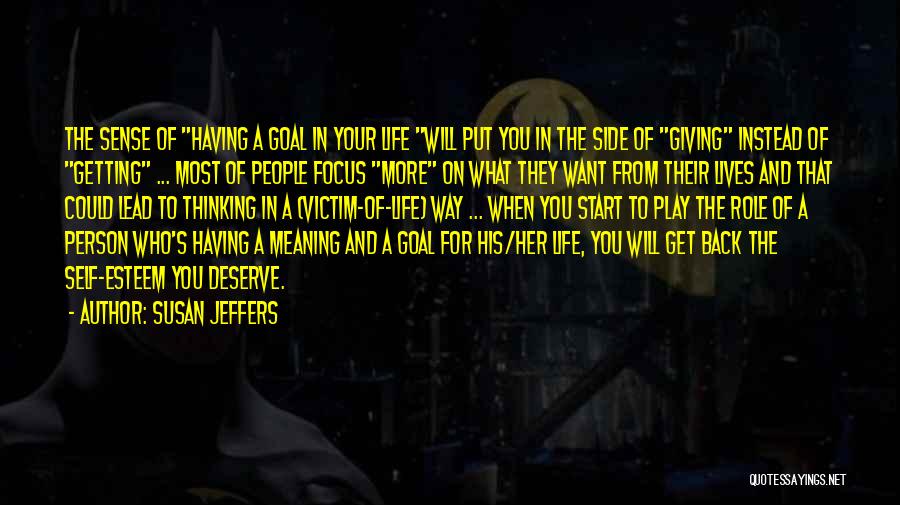 Susan Jeffers Quotes: The Sense Of Having A Goal In Your Life Will Put You In The Side Of Giving Instead Of Getting