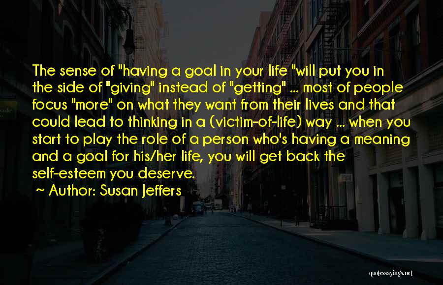 Susan Jeffers Quotes: The Sense Of Having A Goal In Your Life Will Put You In The Side Of Giving Instead Of Getting