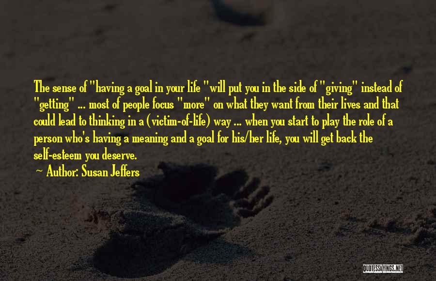 Susan Jeffers Quotes: The Sense Of Having A Goal In Your Life Will Put You In The Side Of Giving Instead Of Getting