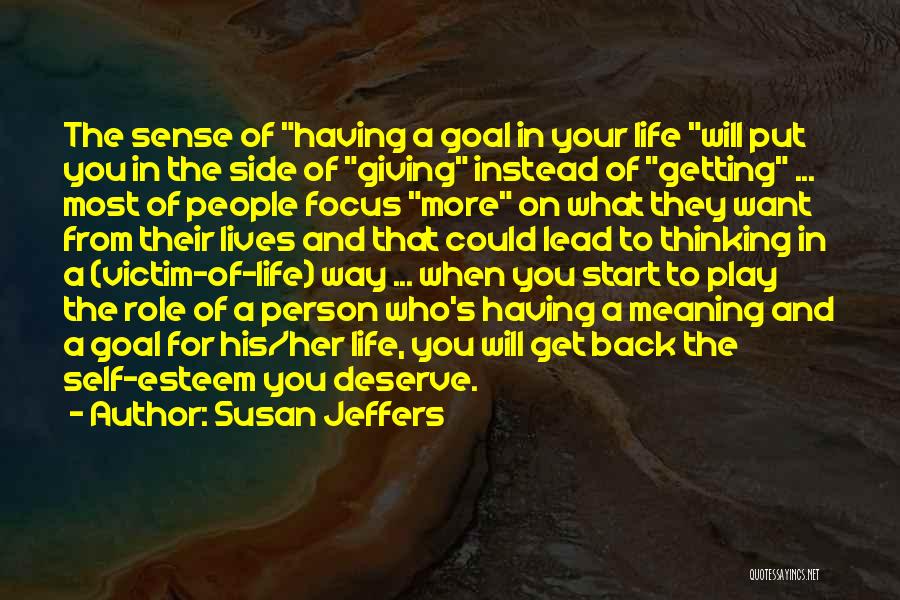 Susan Jeffers Quotes: The Sense Of Having A Goal In Your Life Will Put You In The Side Of Giving Instead Of Getting