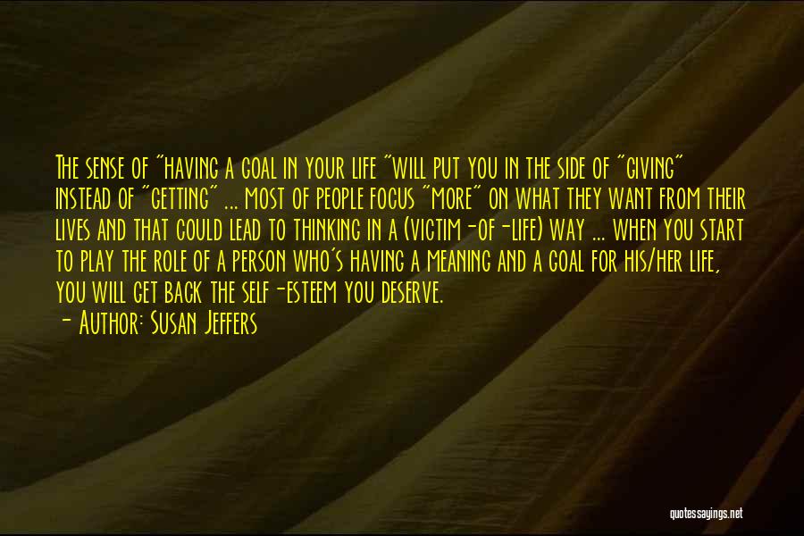 Susan Jeffers Quotes: The Sense Of Having A Goal In Your Life Will Put You In The Side Of Giving Instead Of Getting