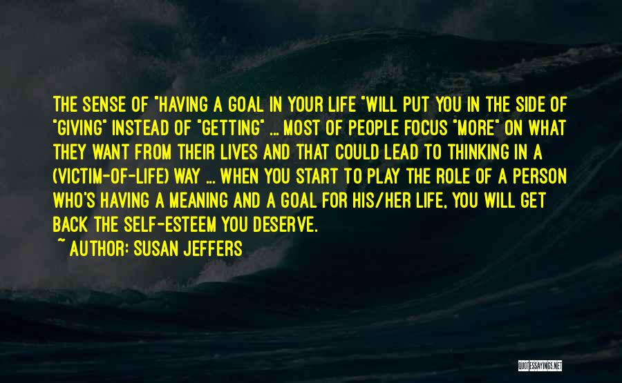 Susan Jeffers Quotes: The Sense Of Having A Goal In Your Life Will Put You In The Side Of Giving Instead Of Getting