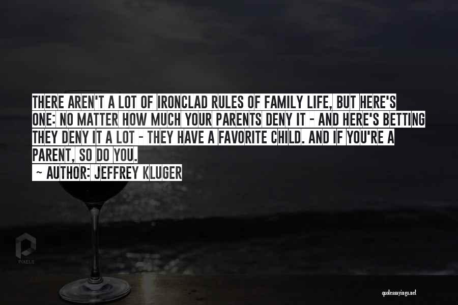 Jeffrey Kluger Quotes: There Aren't A Lot Of Ironclad Rules Of Family Life, But Here's One: No Matter How Much Your Parents Deny