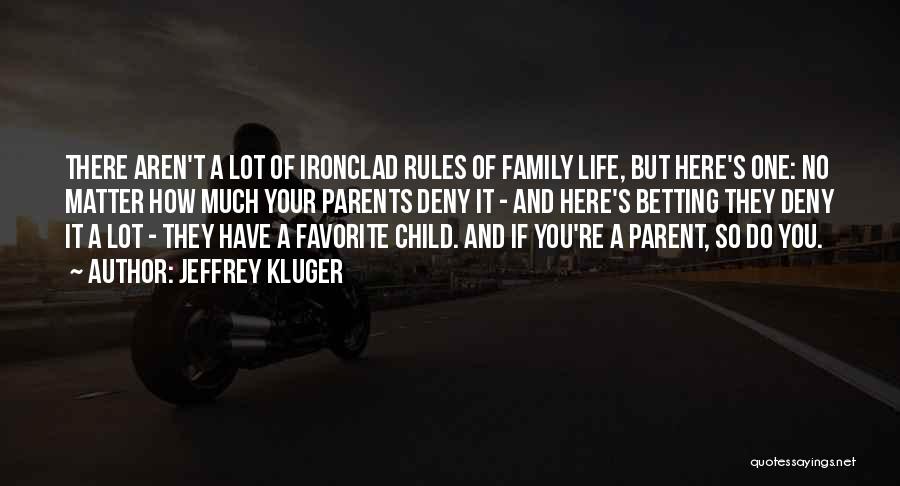 Jeffrey Kluger Quotes: There Aren't A Lot Of Ironclad Rules Of Family Life, But Here's One: No Matter How Much Your Parents Deny