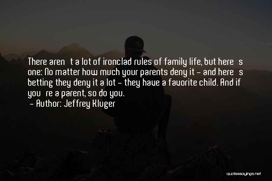 Jeffrey Kluger Quotes: There Aren't A Lot Of Ironclad Rules Of Family Life, But Here's One: No Matter How Much Your Parents Deny