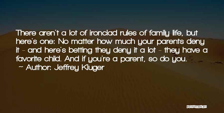 Jeffrey Kluger Quotes: There Aren't A Lot Of Ironclad Rules Of Family Life, But Here's One: No Matter How Much Your Parents Deny