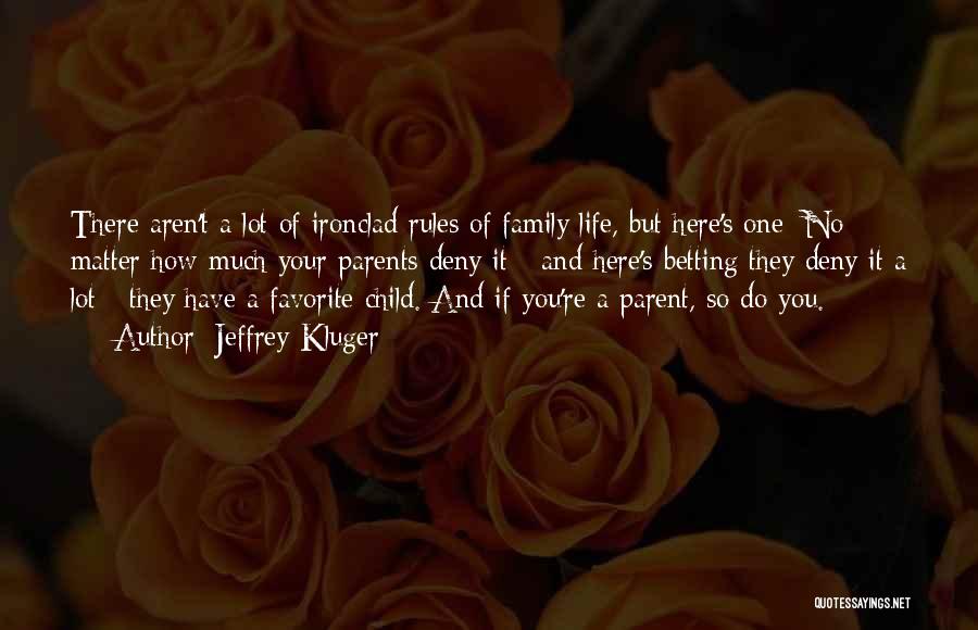 Jeffrey Kluger Quotes: There Aren't A Lot Of Ironclad Rules Of Family Life, But Here's One: No Matter How Much Your Parents Deny