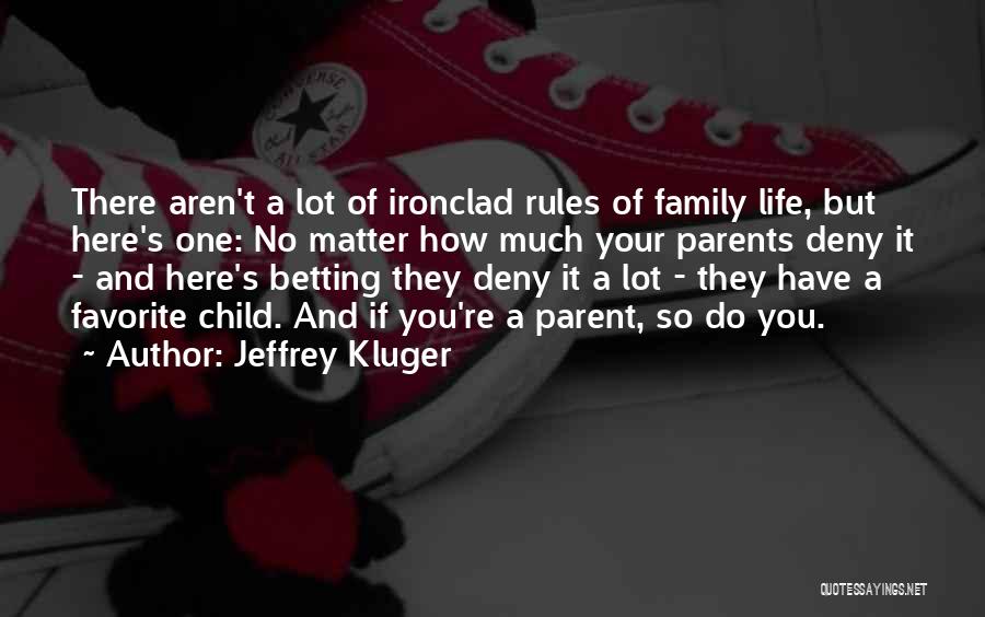 Jeffrey Kluger Quotes: There Aren't A Lot Of Ironclad Rules Of Family Life, But Here's One: No Matter How Much Your Parents Deny