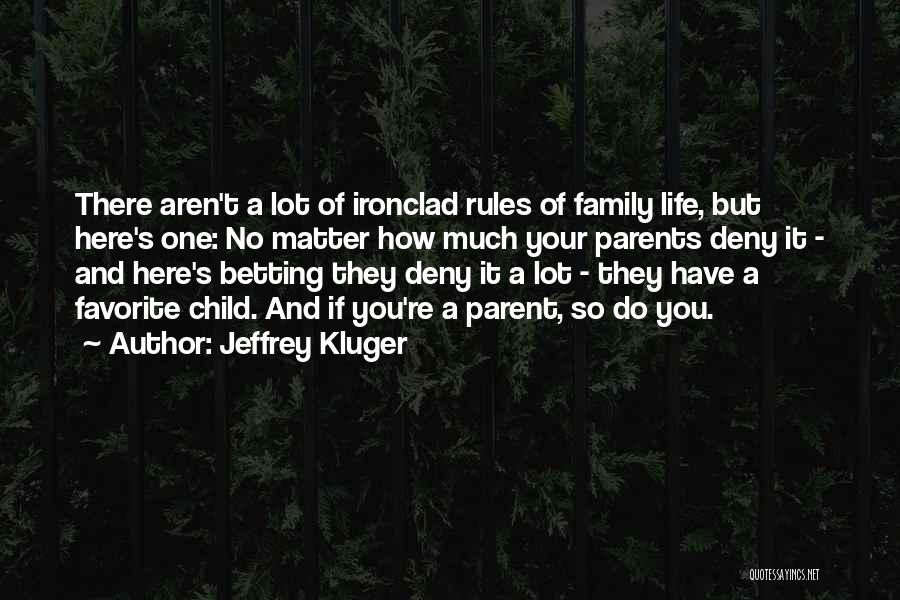 Jeffrey Kluger Quotes: There Aren't A Lot Of Ironclad Rules Of Family Life, But Here's One: No Matter How Much Your Parents Deny