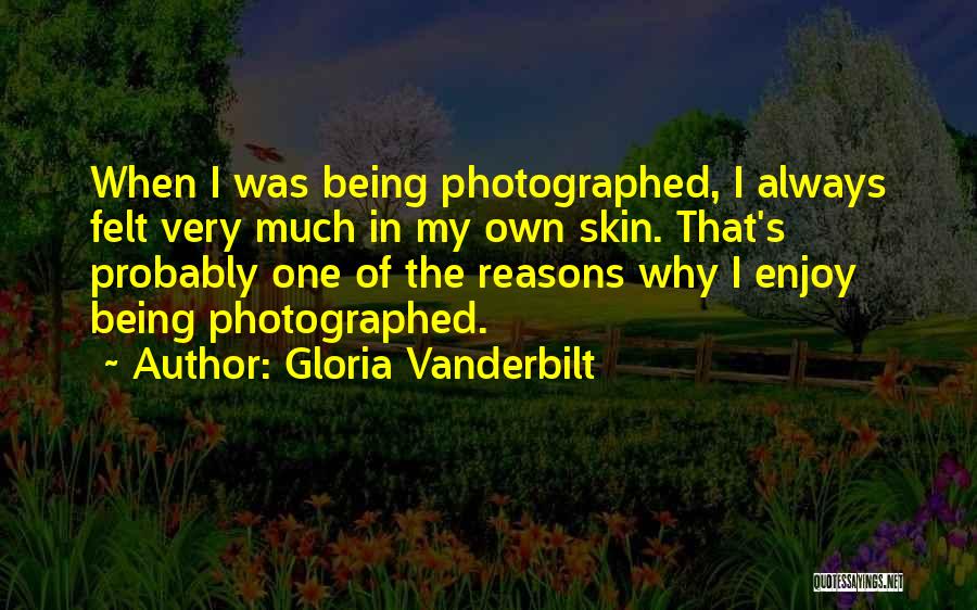 Gloria Vanderbilt Quotes: When I Was Being Photographed, I Always Felt Very Much In My Own Skin. That's Probably One Of The Reasons