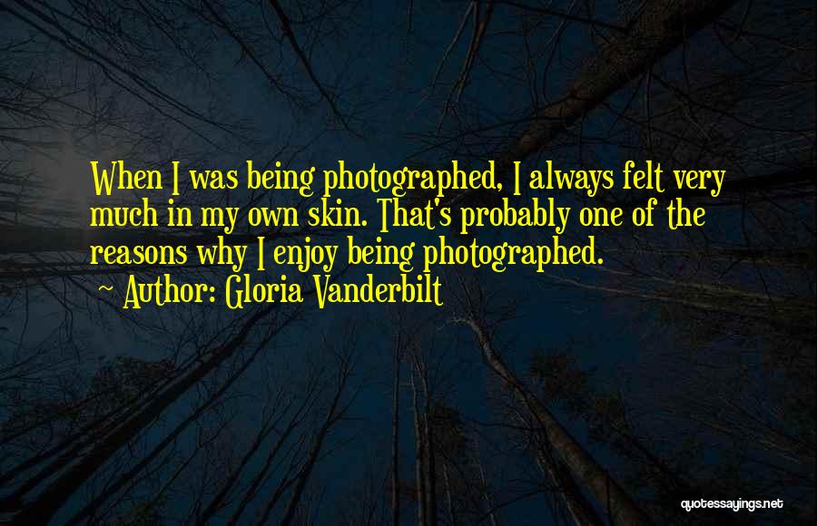 Gloria Vanderbilt Quotes: When I Was Being Photographed, I Always Felt Very Much In My Own Skin. That's Probably One Of The Reasons
