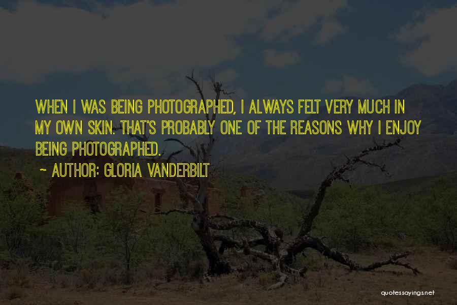 Gloria Vanderbilt Quotes: When I Was Being Photographed, I Always Felt Very Much In My Own Skin. That's Probably One Of The Reasons