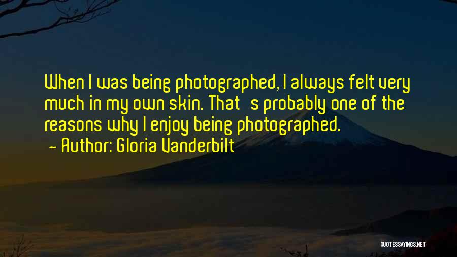 Gloria Vanderbilt Quotes: When I Was Being Photographed, I Always Felt Very Much In My Own Skin. That's Probably One Of The Reasons
