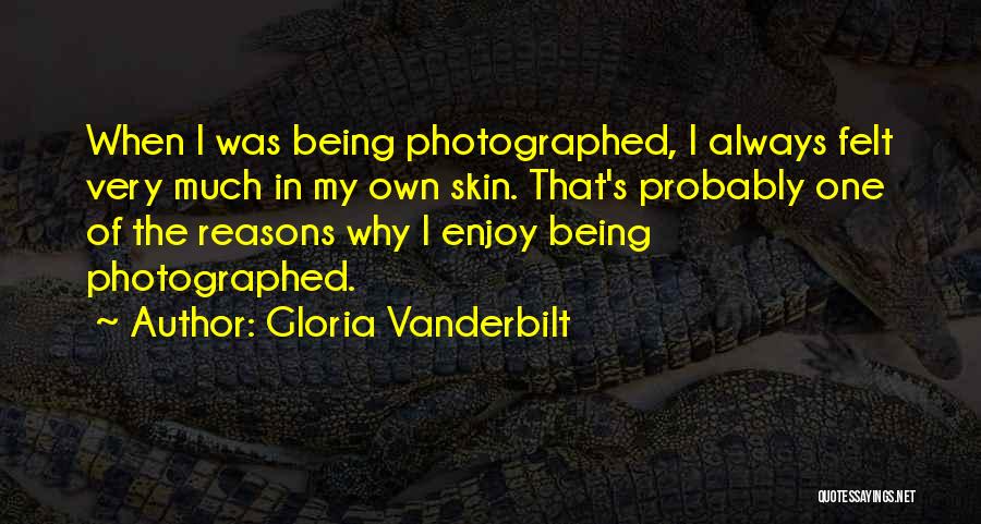 Gloria Vanderbilt Quotes: When I Was Being Photographed, I Always Felt Very Much In My Own Skin. That's Probably One Of The Reasons